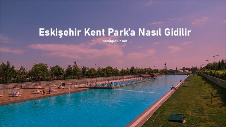 Eskişehir Kent Park ’a Nasıl Giderim?