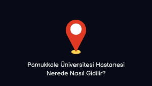 Pamukkale Üniversitesi Hastanesi Nerede Nasıl Giderim??