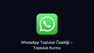 WhatsApp Topluluk Grubu Kurma – Nasıl Kurulur?