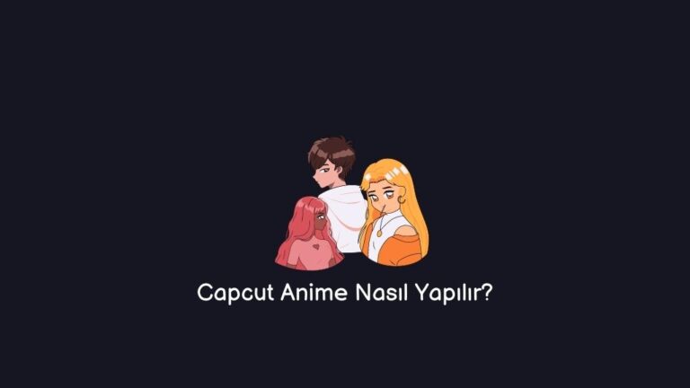 Capcut Anime Nasıl Yapılır? Anime Yapma (Videolu Yöntem)