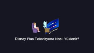 Disney Plus Televizyona Nasıl Yüklenir? (Kolay Yöntem)