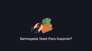 Sermayesiz Nasıl Para Kazanılır? (Kolay Yöntem)