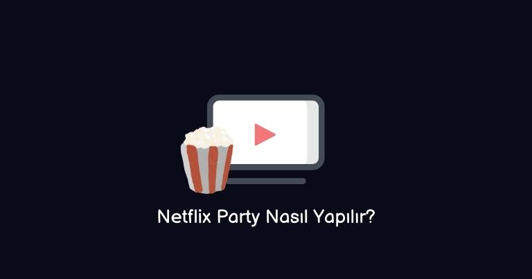 Netflix Party Nasıl Yapılır? (Doğru Yöntem)