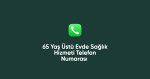 65 Yaş Üstü Evde Sağlık Hizmeti Telefon Numarası (Doğru Numara)