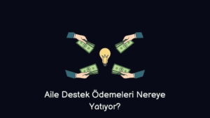 Aile Destek Ödemeleri Nereye Yatıyor? (Doğru Cevap)