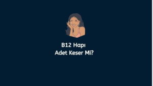 B12 Hapı Adet Keser Mi? (Doğru Cevap)