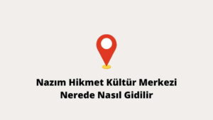 Nazım Hikmet Kültür Merkezi Nerede Nasıl Giderim