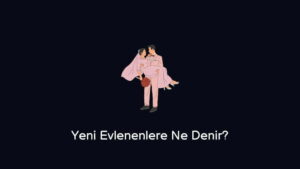 Yeni Evlenenlere Ne Denir? (En İyi Tebrik Mesajları)