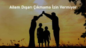 Babam Dışarı Çıkmama İzin Vermiyor (Çözüm Yöntemi)