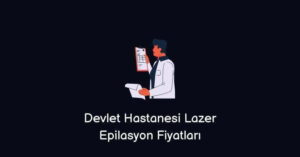 Devlet Hastanesi Lazer Epilasyon Fiyatları (Güncel Fiyat)