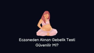 Eczaneden Alınan Gebelik Testi Güvenilir Mi?