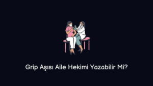 Grip Aşısı Aile Hekimi Yazabilir Mi? (Kesin Cevap)