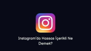 Instagram ’da Hassas İçerikli Ne Demek?