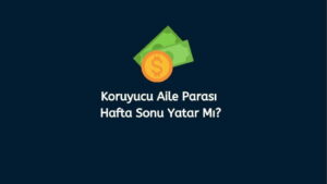 Koruyucu Aile Parası Hafta Sonu Yatar Mı? (Doğru Cevap)