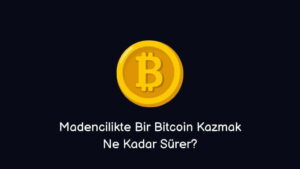 Madencilikte Bir Bitcoin Kazmak Ne Kadar Sürer?