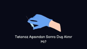 Tetanoz Aşısından Sonra Duş Alınır Mı? (Doğru Cevap)