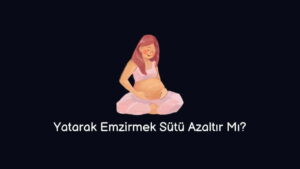 Yatarak Emzirmek Sütü Azaltır Mı?