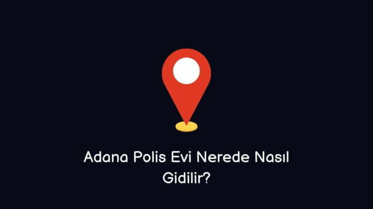 Adana Polis Evi Nerede Nasıl Giderim?
