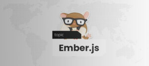 Ember.js Nedir ve Nerelerde Uygulanır?