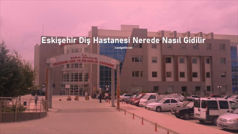 Eskişehir Diş Hastanesi Nerede Nasıl Giderim
