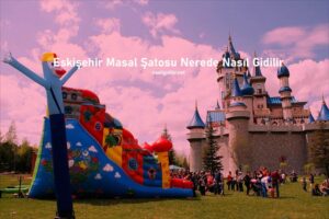 Eskişehir Masal Şatosu Nerede Nasıl Giderim