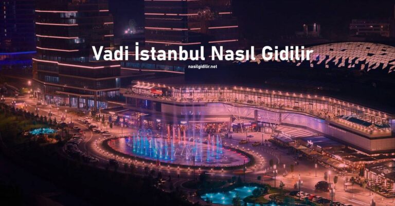 Vadi İstanbul Nasıl Giderim