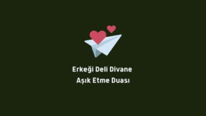 Erkeği Deli Divane Aşık Etme Duası (Çok Etkili)