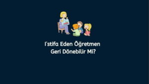 İstifa Eden Öğretmen Geri Dönebilir Mi?