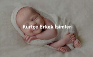 Kürtçe Erkek Bebek İsim Önerileri (2022)