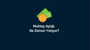 Muhtaç Aylığı Ne Zaman Yatıyor? (Doğru Cevap)