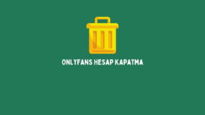 Onlyfans Hesap Kapatma (Kolay Kapatma Yöntemi)