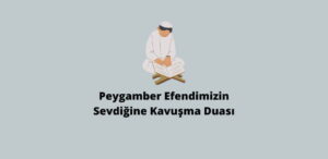 Peygamber Efendimizin Sevdiğine Kavuşma Duası (Çok Etkili)