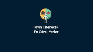 Tayin İstenecek En Güzel Yerler (En İyileri)