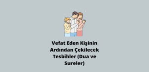 Vefat Eden Kişinin Ardından Çekilecek Tesbihler (Dua ve Sureler)