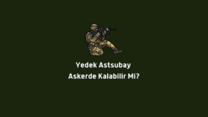 Yedek Astsubay Askerde Kalabilir Mi? (Doğru Cevap)